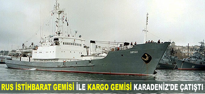 Rus istihbarat gemisi ile kargo gemisi Karadeniz'de çatıştı