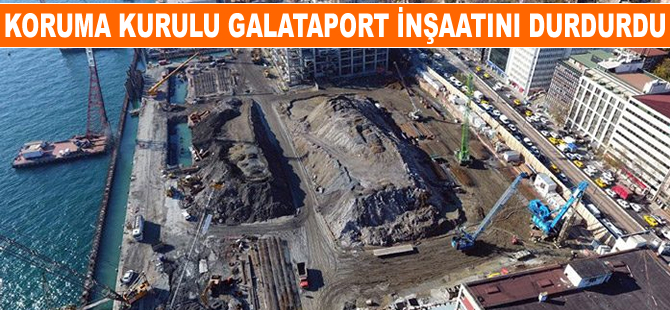 Koruma Kurulu, Galataport inşaatını durdurdu