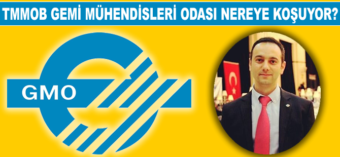 TMMOB Gemi Mühendisleri Odası Nereye Koşuyor?