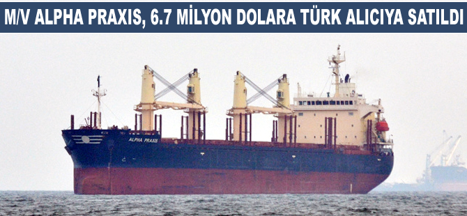 M/V ALPHA PRAXIS, 6 milyon 700 bin dolara Türk alıcıya satıldı