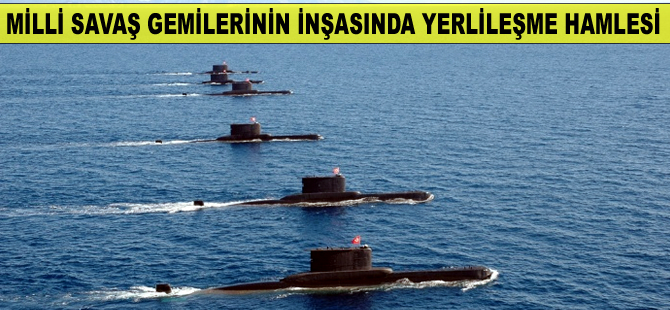 MİLGEM ve denizaltı inşasında yerlileşme faaliyetleri hızlandı