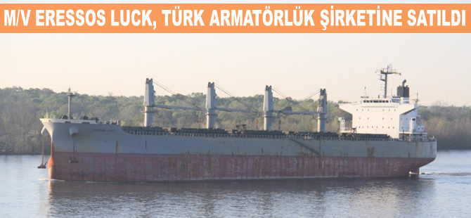 M/V ERESSOS LUCK, 14.5 milyon dolara Türk armatörlük şirketine satıldı