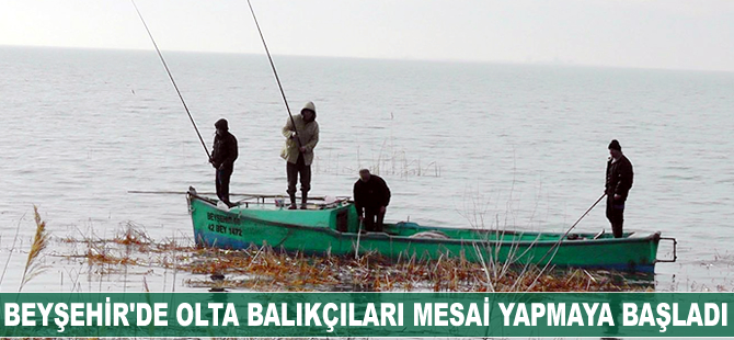 Beyşehir ilçesindeki amatör olta balıkçıları iç sularda mesai yapmaya başladı
