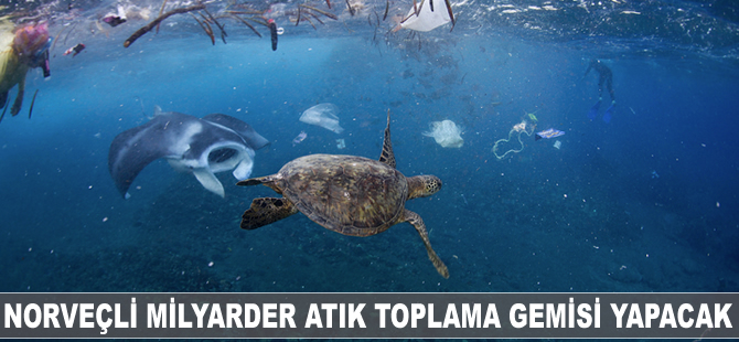 Norveçli milyarder servetini atık toplama gemisi yapmak için harcayacak