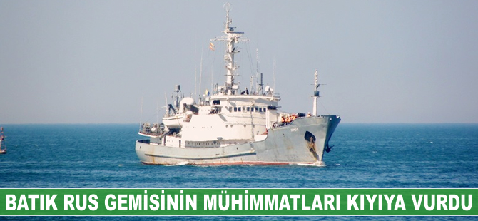 Batık Rus gemisinin mühimmatları kıyıya vurdu