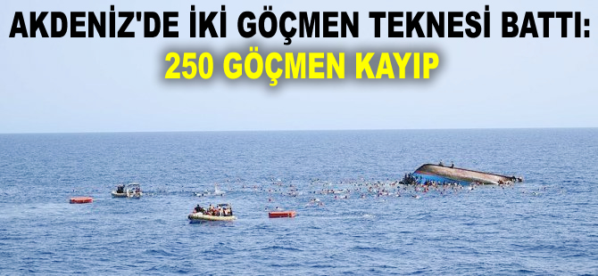 Akdeniz'de iki göçmen teknesi battı: 250 göçmen kayıp