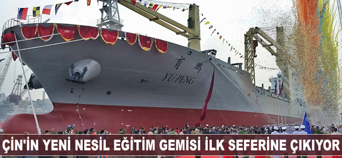 Çin'in yeni nesil eğitim gemisi ilk seferine çıkıyor