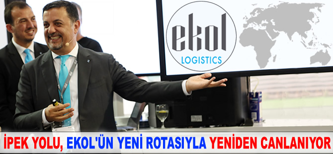 İpek Yolu, Ekol Lojistik'in yeni rotasıyla yeniden canlanıyor