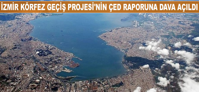 İzmir Körfez Geçiş Projesi'nin ÇED raporuna dava açıldı
