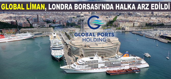 Global Ports Holding, Londra Borsası’nda halka arz edildi