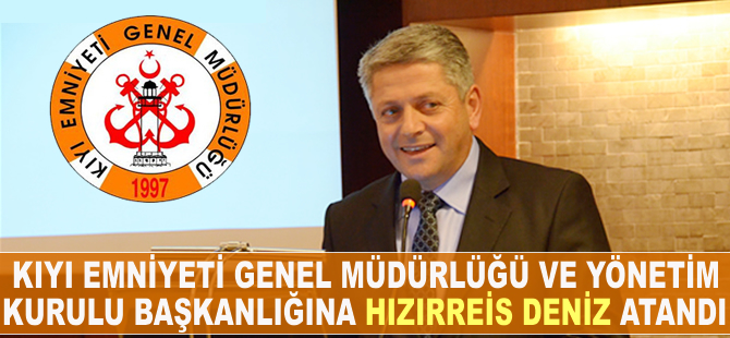 Kıyı Emniyeti Genel Müdürlüğü ve Yönetim Kurulu Başkanlığına Hızırreis Deniz atandı