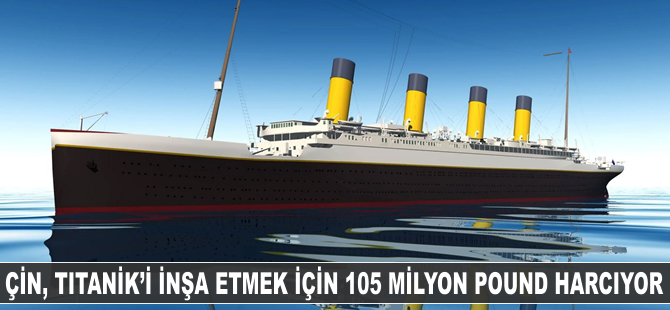 Çin, Titanik'i yeniden inşa ediyor
