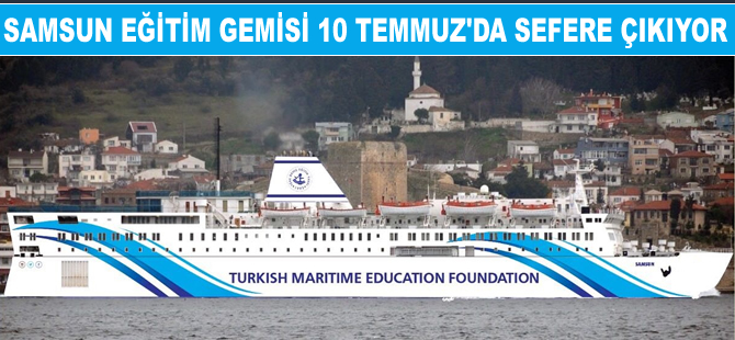 M/F SAMSUN Eğitim Gemisi, 10 Temmuz'da 240 öğrenciyle sefere çıkıyor