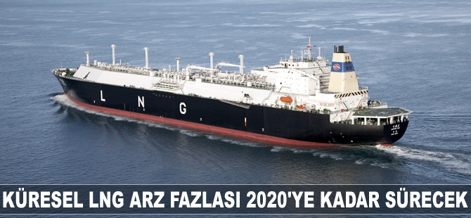 Küresel LNG arz fazlası 2020 yılına kadar devam edecek