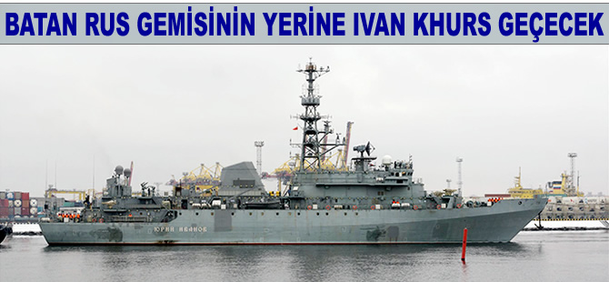 Kilyos açıklarında batan RFS Liman'ın yerine, RFS Ivan Khurs geçecek