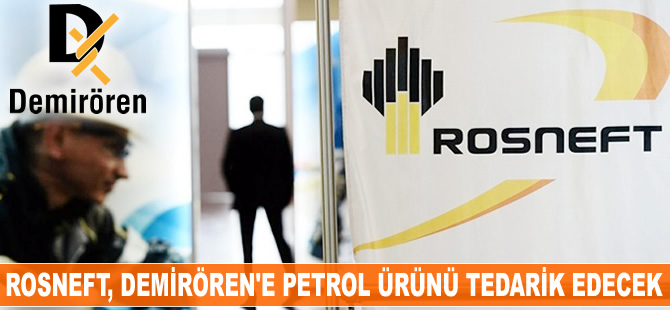 Rosneft, Demirören Grubu'na 4.6 milyon ton petrol ürünü tedarik edecek