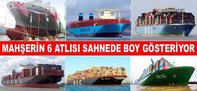 Dünyanın en büyük taşıma kapasiteli 6 konteyner gemisi, sahnede boy gösteriyor