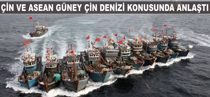 Çin ve ASEAN Güney Çin Denizi konusunda anlaştı