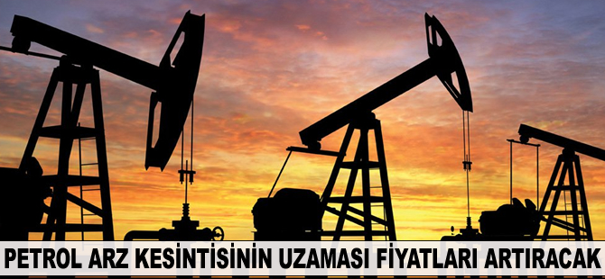 Petrolde arz kesintisinin uzatılması fiyatları artıracak