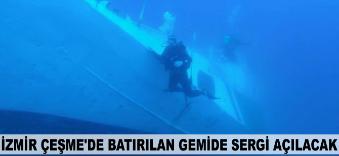 Çeşme’de batırılan gemide sergi açılacak