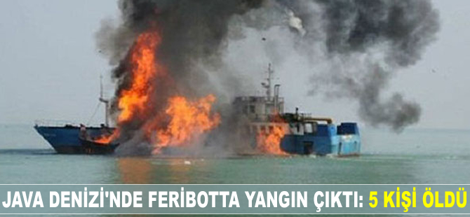 Java Denizi'nde bir feribotta çıkan yangında 5 kişi öldü