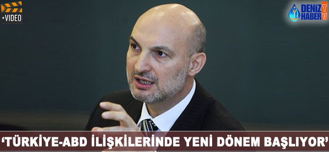 'Türkiye-ABD ilişkilerinde yeni dönem başlıyor'