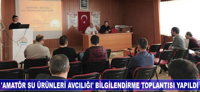 'Amatör amaçlı su ürünleri avcılığı' bilgilendirme toplantısı yapıldı