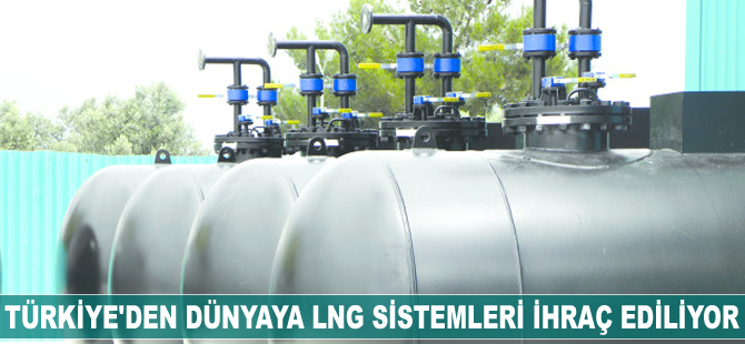 Türkiye'den dünyaya LNG sistemleri ihraç ediliyor
