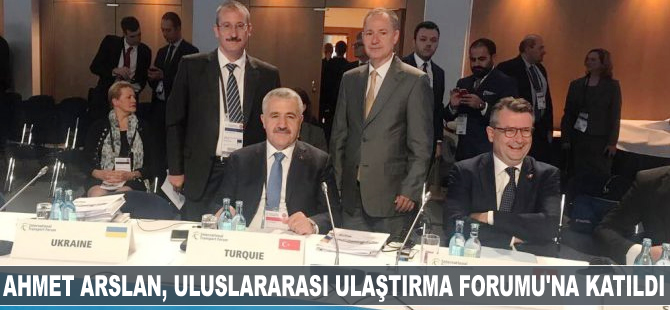 Ahmet Arslan, Uluslararası Ulaştırma Forumu’na katıldı