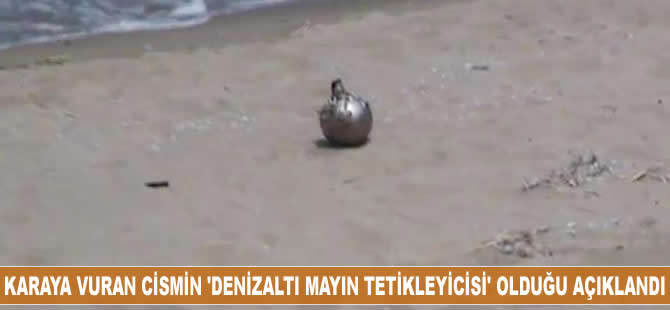 Şile'de karaya vuran cismin "deniz altı mayın tetikleyici" olduğu açıklandı