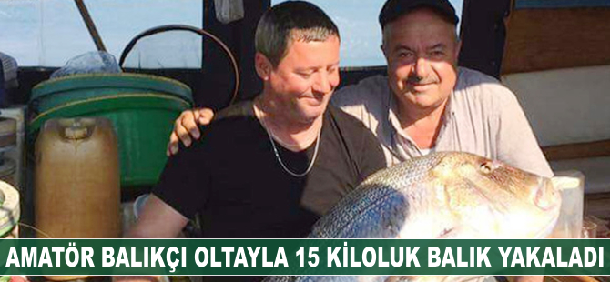 Saros Körfezi'nde oltayla 15 kiloluk balık yakaladı