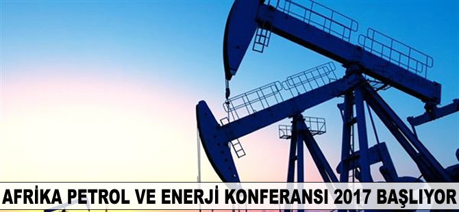 Afrika Petrol ve Enerji Konferansı 2017 başlıyor