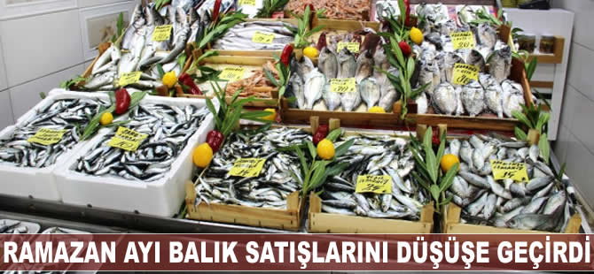 Ramazan ayı balık satışlarını düşüşe geçirdi