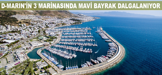 D-Marin’in 3 marinasında Mavi Bayrak dalgalanıyor