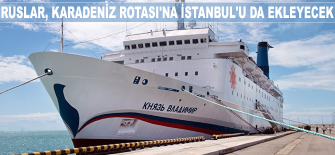 Ruslar, Karadeniz gemi turlarına İstanbul'u da ekleyecek