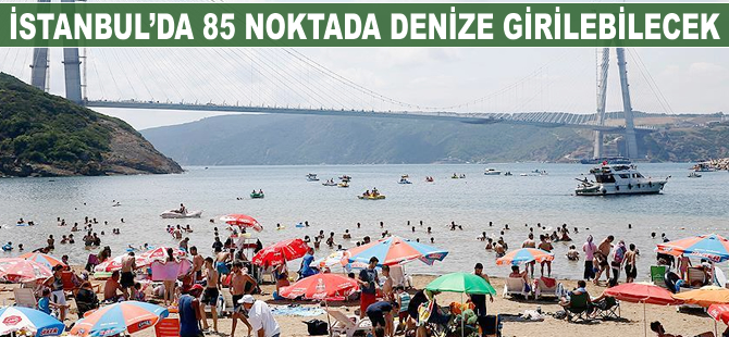 İstanbul'da 85 noktada denize girilebilecek