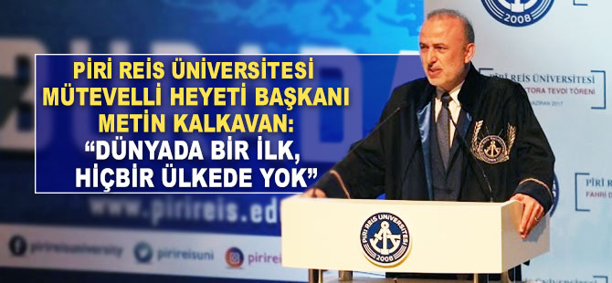 Piri Reis Üniversitesi Mütevelli Heyeti Başkanı Metin Kalkavan: "Dünyada bir ilk, hiçbir ülkede yok"