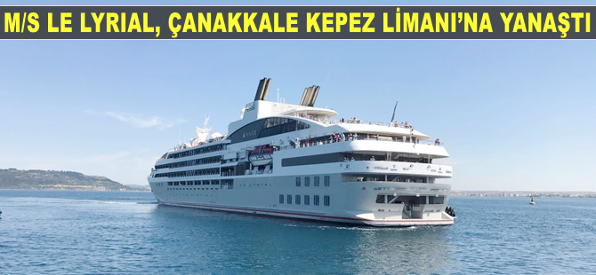 M/S Le Lyrial, 244 yolcusuyla Çanakkale Kepez Limanı'na yanaştı