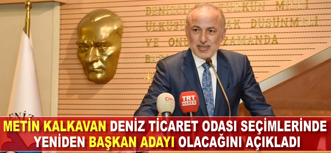 Metin Kalkavan, Deniz Ticaret Odası seçimlerinde yeniden başkan adayı olacak