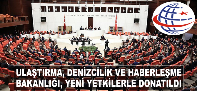 Ulaştırma, Denizcilik ve Haberleşme Bakanlığı, yeni yetkilerle donatıldı