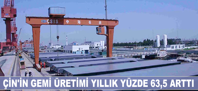 Çin’in gemi üretimi Ocak-Mayıs döneminde yüzde 63,5 arttı