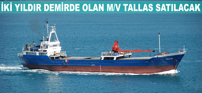 İki yıldır demirde bekleyen M/V Tallas adlı gemi, kaldırılmazsa satılacak