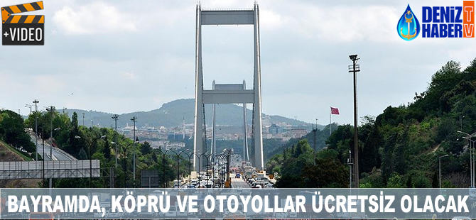 Bayramda, köprü ve otoyollar ücretsiz olacak