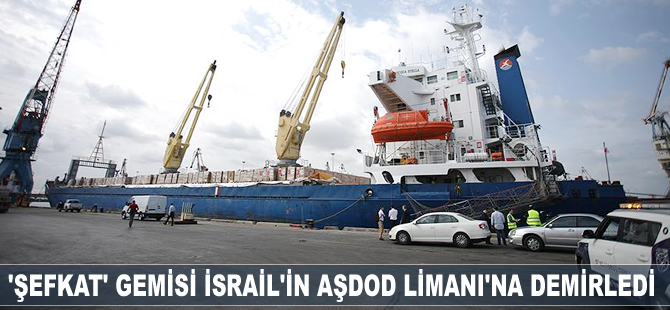 Yardım gemisi 'Şefkat' İsrail'in Aşdod Limanı'na demirledi