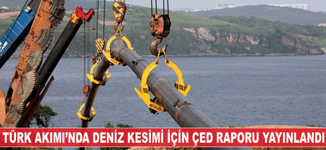 Türk Akımı Doğalgaz Boru Hattı projesi için ÇED raporu yayınlandı
