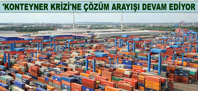 'Konteyner krizi'ne çözüm arayışı devam ediyor