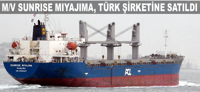 M/V SUNRISE MIYAJIMA, 6 milyon 200 bin dolara Türk şirketine satıldı