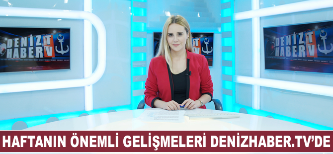 Haftanın öne çıkan haberleri DenizHaber.TV'de yayınlandı