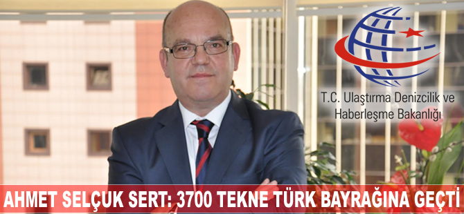 Ahmet Selçuk Sert: 3 bin 700 tekne Türk Bayrağı'na geçti