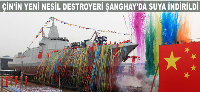 Çin'in yeni nesil destroyeri suya indirildi